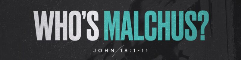 Graphic text: Who's Malchus? John 18:1-11